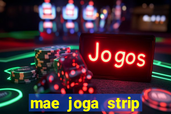 mae joga strip poker com o filho